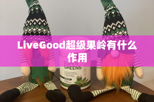 LiveGood超级果岭有什么作用