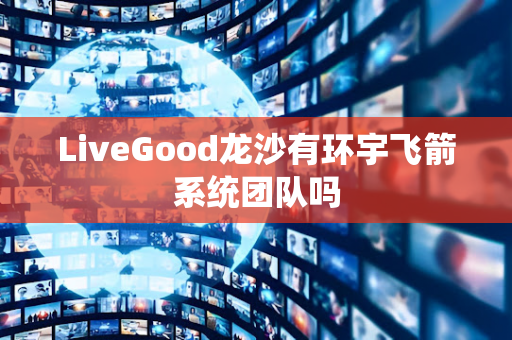 LiveGood龙沙有环宇飞箭系统团队吗