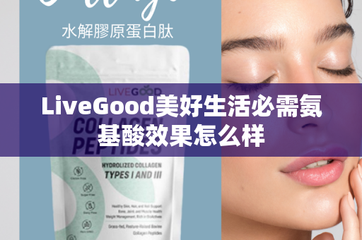 LiveGood美好生活必需氨基酸效果怎么样