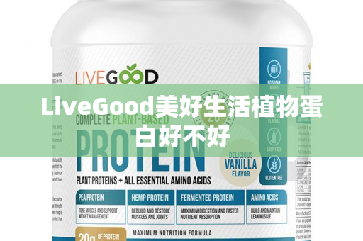 LiveGood美好生活植物蛋白好不好第1张-LiveGood钻石团队