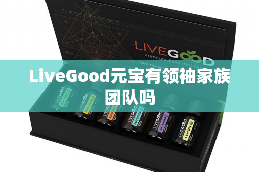 LiveGood元宝有领袖家族团队吗