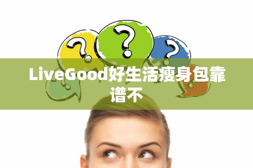 LiveGood好生活瘦身包靠谱不