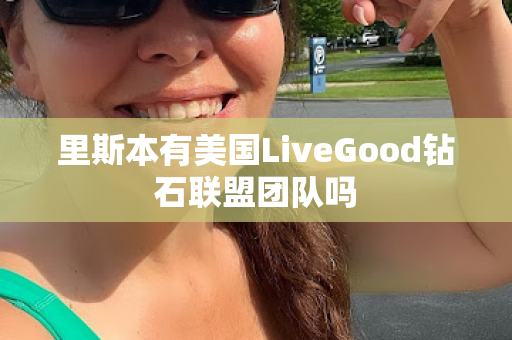 里斯本有美国LiveGood钻石联盟团队吗