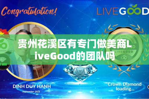 贵州花溪区有专门做美商LiveGood的团队吗