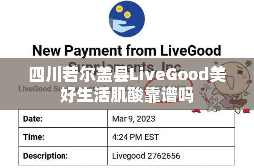 四川若尔盖县LiveGood美好生活肌酸靠谱吗第1张-LiveGood钻石团队