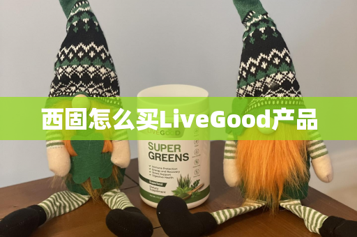 西固怎么买LiveGood产品