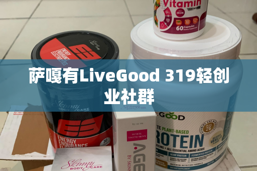 萨嘎有LiveGood 319轻创业社群