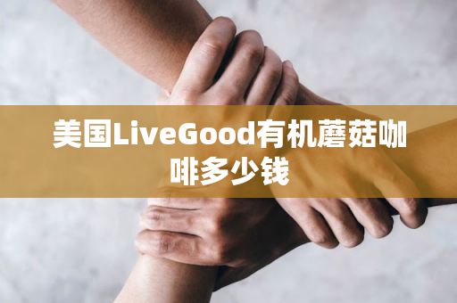 美国LiveGood有机蘑菇咖啡多少钱