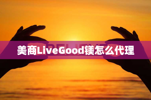 美商LiveGood镁怎么代理第1张-LiveGood钻石团队