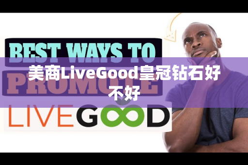 美商LiveGood皇冠钻石好不好