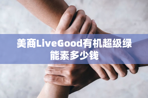 美商LiveGood有机超级绿能素多少钱