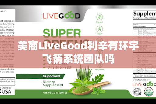 美商LiveGood利辛有环宇飞箭系统团队吗第1张-LiveGood钻石团队