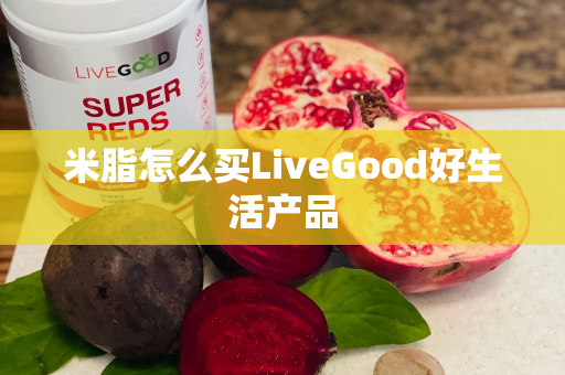 米脂怎么买LiveGood好生活产品