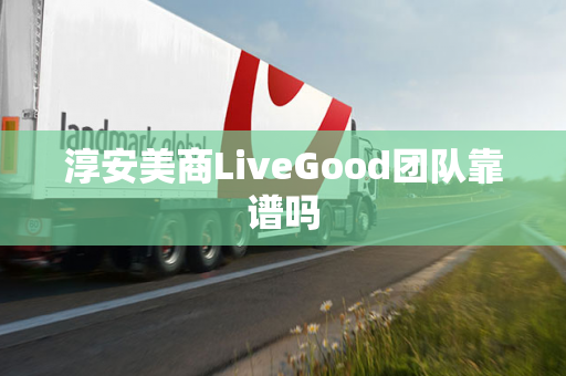 淳安美商LiveGood团队靠谱吗