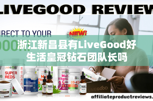 浙江新昌县有LiveGood好生活皇冠钻石团队长吗