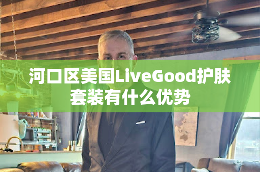 河口区美国LiveGood护肤套装有什么优势