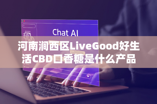 河南涧西区LiveGood好生活CBD口香糖是什么产品