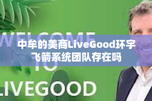 中牟的美商LiveGood环宇飞箭系统团队存在吗