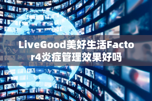 LiveGood美好生活Factor4炎症管理效果好吗