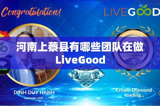 河南上蔡县有哪些团队在做LiveGood第1张-LiveGood钻石团队