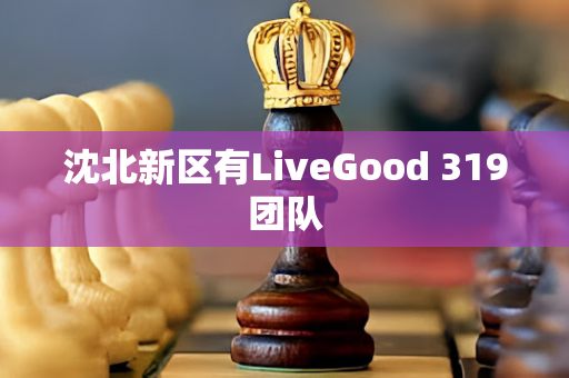 沈北新区有LiveGood 319团队