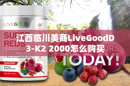 江西临川美商LiveGoodD3-K2 2000怎么购买第1张-LiveGood钻石团队