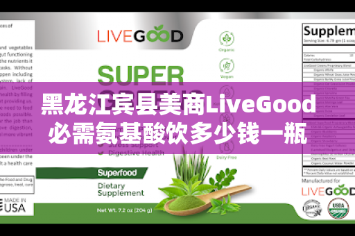 黑龙江宾县美商LiveGood必需氨基酸饮多少钱一瓶