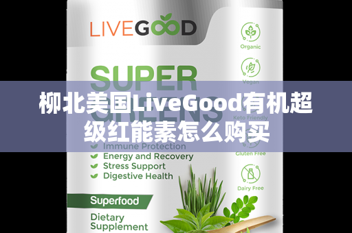 柳北美国LiveGood有机超级红能素怎么购买