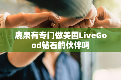 鹿泉有专门做美国LiveGood钻石的伙伴吗