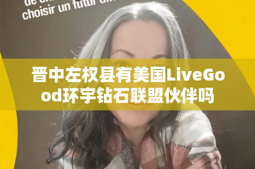 晋中左权县有美国LiveGood环宇钻石联盟伙伴吗第1张-LiveGood钻石团队