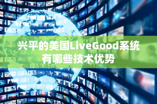 兴平的美国LiveGood系统有哪些技术优势第1张-LiveGood钻石团队