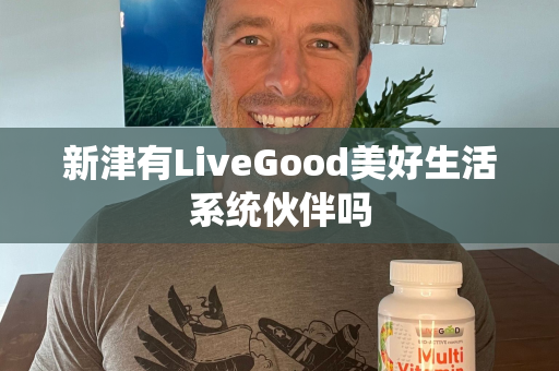 新津有LiveGood美好生活系统伙伴吗第1张-LiveGood钻石团队