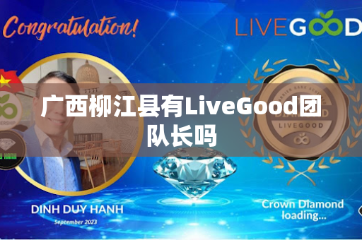 广西柳江县有LiveGood团队长吗