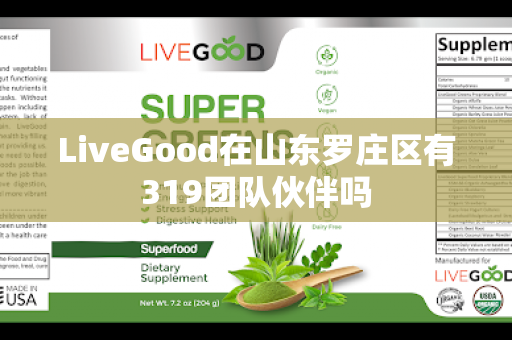 LiveGood在山东罗庄区有319团队伙伴吗第1张-LiveGood钻石团队