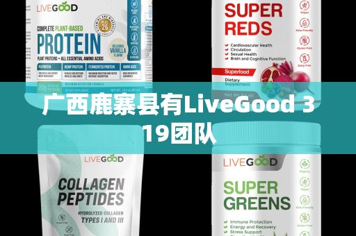 广西鹿寨县有LiveGood 319团队