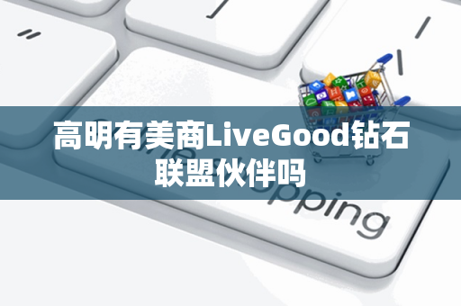 高明有美商LiveGood钻石联盟伙伴吗