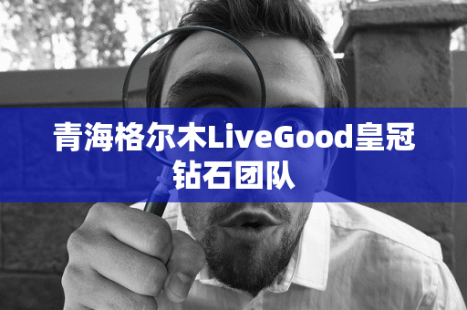 青海格尔木LiveGood皇冠钻石团队