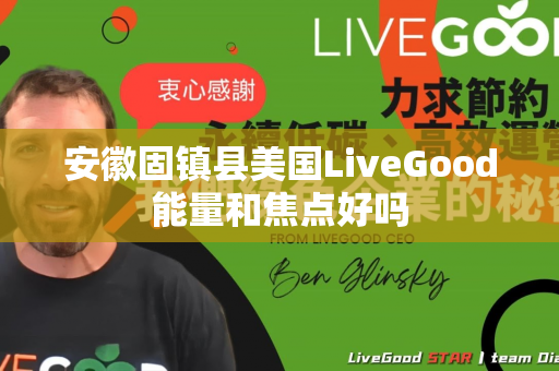 安徽固镇县美国LiveGood能量和焦点好吗第1张-LiveGood钻石团队