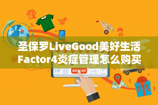 圣保罗LiveGood美好生活Factor4炎症管理怎么购买