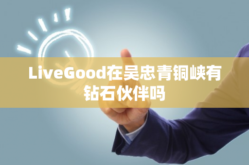 LiveGood在吴忠青铜峡有钻石伙伴吗