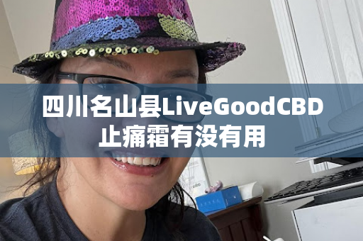 四川名山县LiveGoodCBD止痛霜有没有用