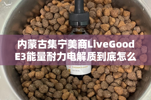 内蒙古集宁美商LiveGoodE3能量耐力电解质到底怎么样