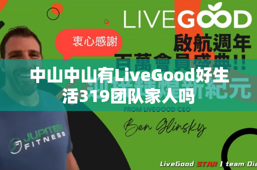 中山中山有LiveGood好生活319团队家人吗