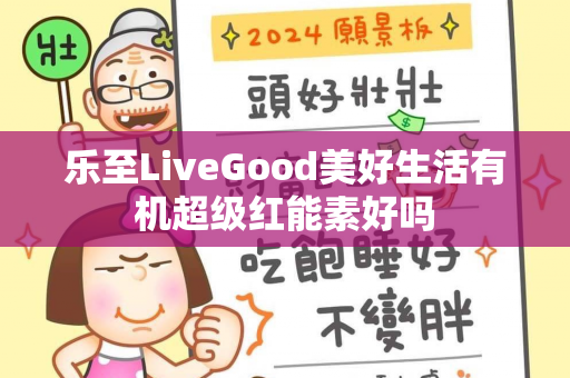 乐至LiveGood美好生活有机超级红能素好吗