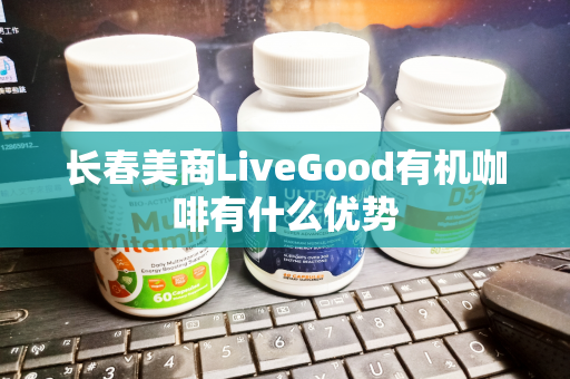 长春美商LiveGood有机咖啡有什么优势